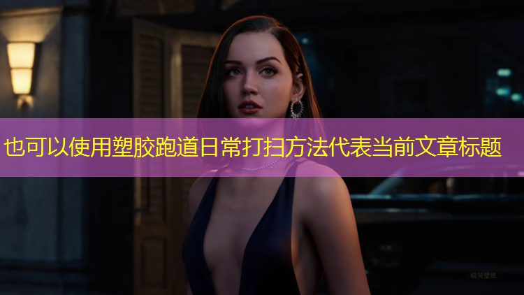 塑胶跑道日常打扫方法
